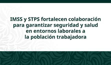 Refuerzan IMSS y STPS colaboracin en pro de la seguridad y salud de trabajadores