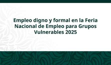 Feria Nacional de Empleo para Grupos Vulnerables 2025 ofrecer 24 mil vacantes formales en 51 eventos 