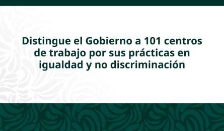 Reconocen a 101 centros laborales por su compromiso con la igualdad y no discriminacin en el trabajo