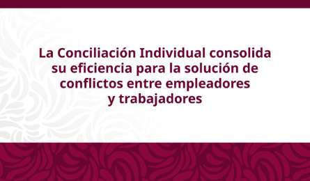 Conciliaci�n laboral federal resuelve 8 de cada 10 casos en menos de 15 d�as