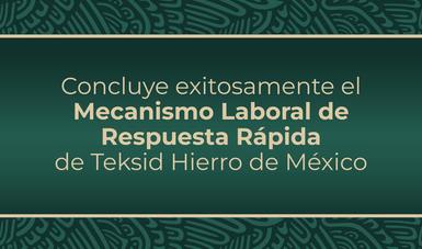 Termina Mecanismo Laboral de Respuesta Rpida de Teksid Hierro de Mxico